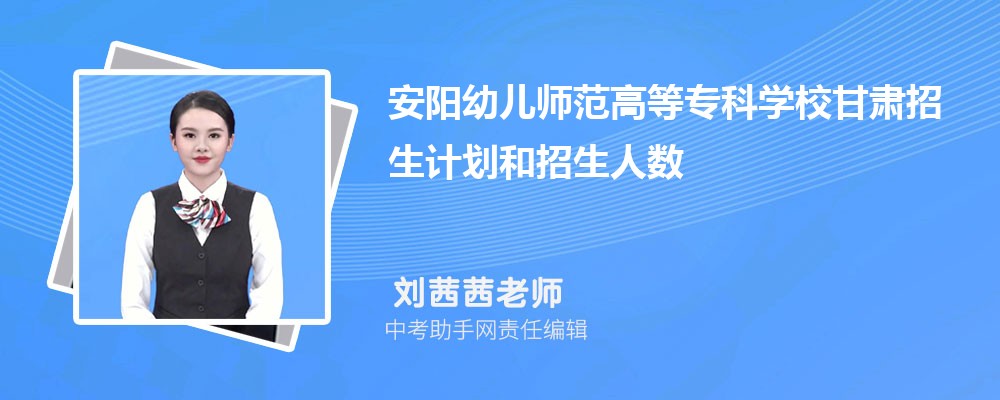 安阳幼儿师范高等专科学校甘肃招生计划人数 2024年招生专业代码